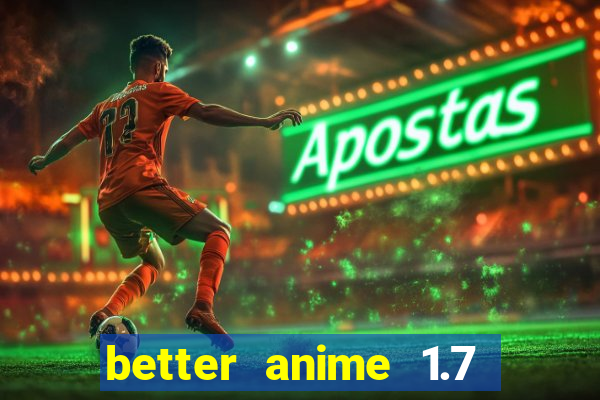 better anime 1.7 apk download