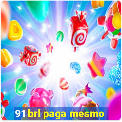 91 brl paga mesmo