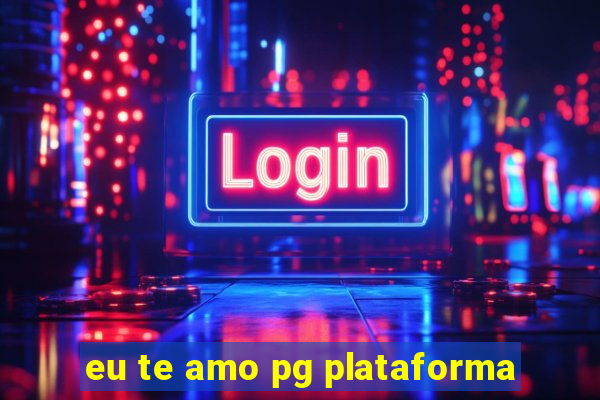 eu te amo pg plataforma