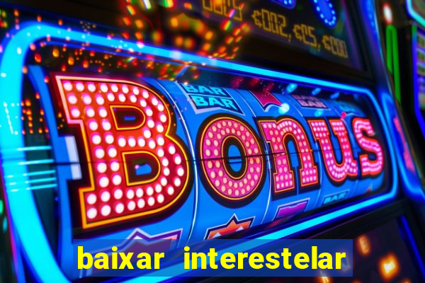 baixar interestelar 4k dublado