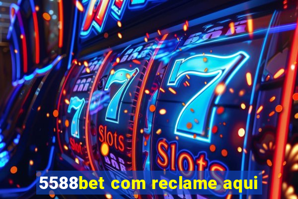 5588bet com reclame aqui