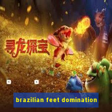 brazilian feet domination