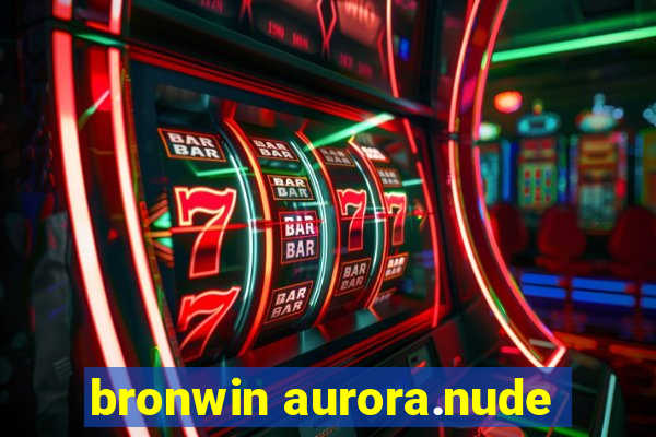 bronwin aurora.nude