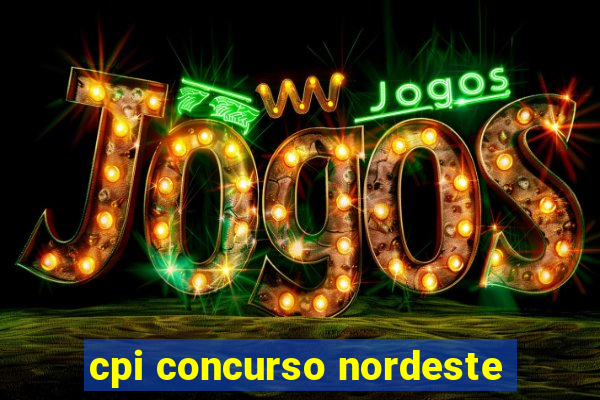 cpi concurso nordeste