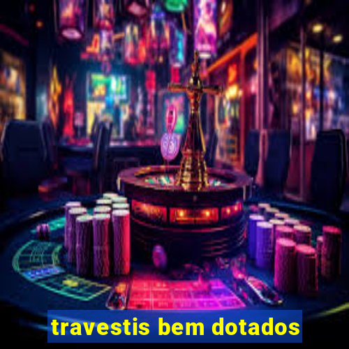 travestis bem dotados