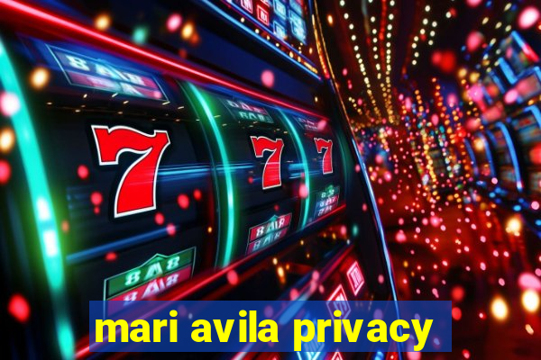 mari avila privacy