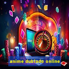 anime dublado online