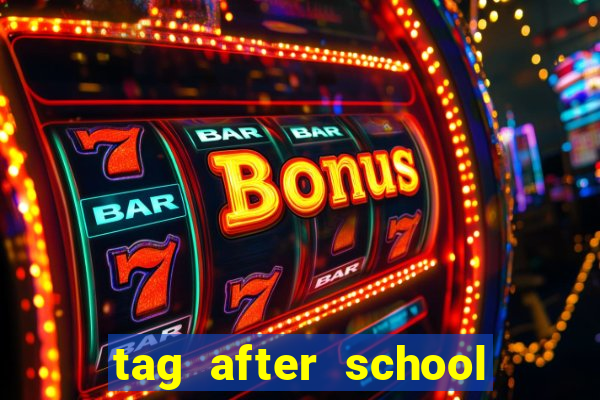 tag after school apk download