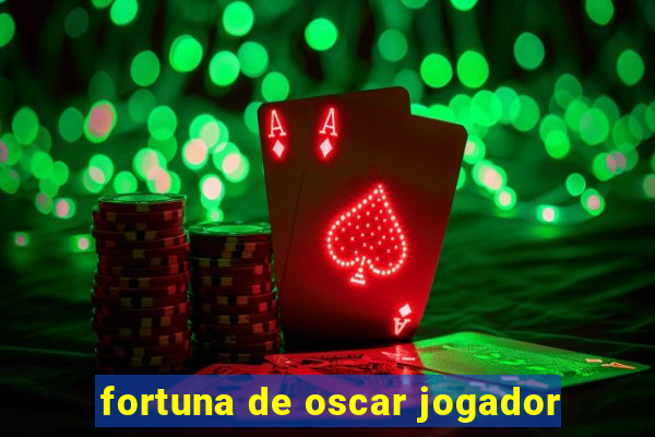 fortuna de oscar jogador