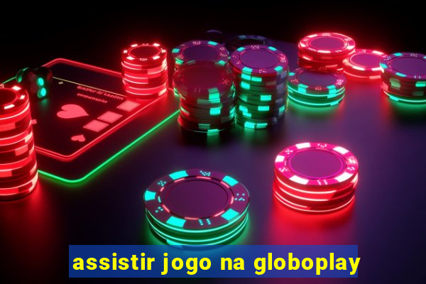 assistir jogo na globoplay