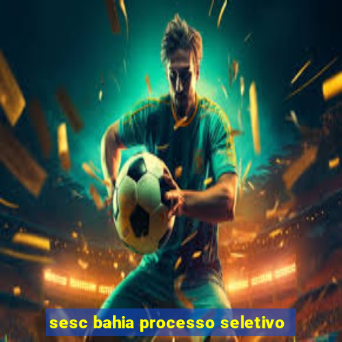 sesc bahia processo seletivo