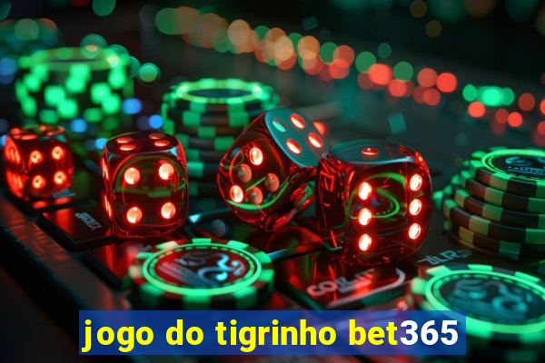 jogo do tigrinho bet365