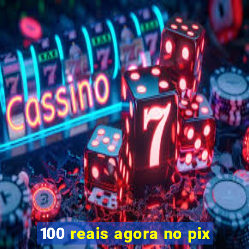 100 reais agora no pix