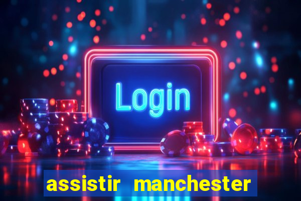 assistir manchester united multicanais