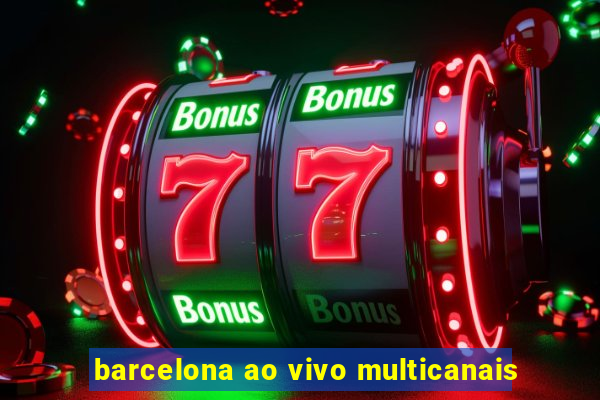 barcelona ao vivo multicanais