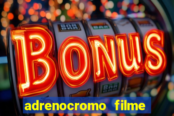 adrenocromo filme completo dublado