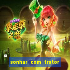 sonhar com trator que bicho jogar