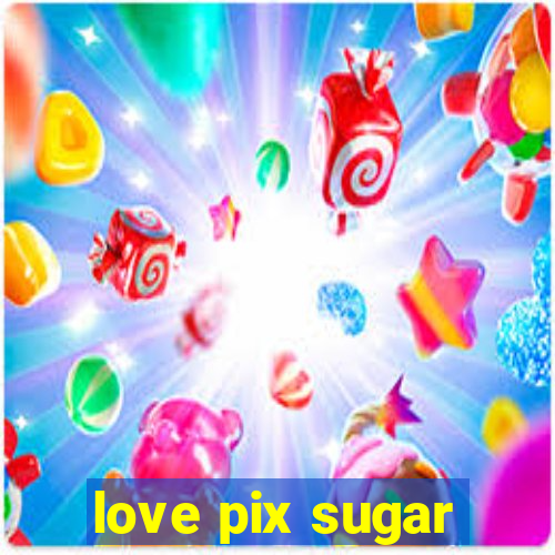 love pix sugar