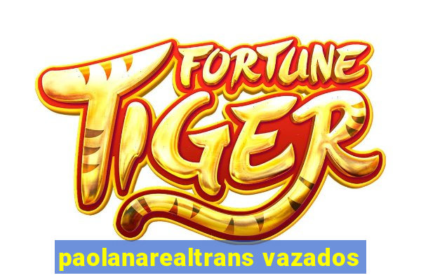 paolanarealtrans vazados