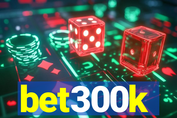 bet300k