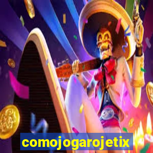 comojogarojetix