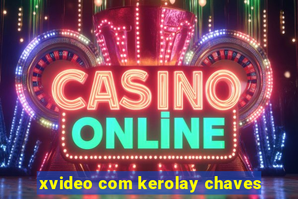 xvideo com kerolay chaves