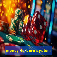 money-to-burn system