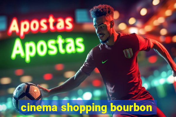 cinema shopping bourbon